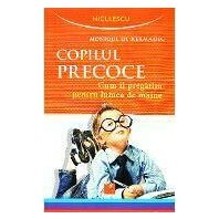 Copilul precoce Cum il pregatim pentru lumea de maine