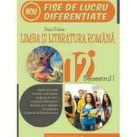 LIMBA SI LITERATURA ROMANA. FISE DE LUCRU. CLS. XII. SEM. I. 2015-2016