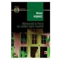 Mansarda la Paris cu vedere spre moarte. Ed. 3