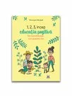 1,2,3 incep educatia pozitiva - De ce functioneaza, cum si pentru cine