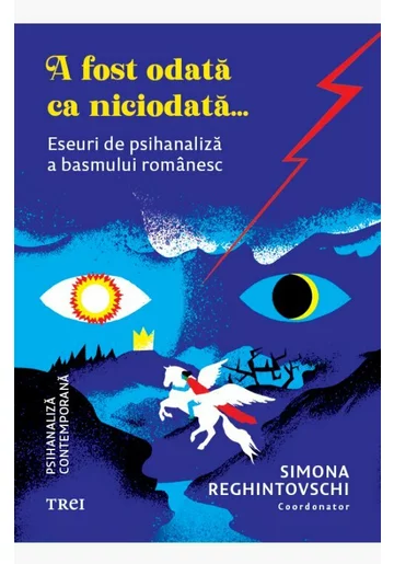 A fost odata ca niciodata. Eseuri de psihanaliza a basmului romanesc