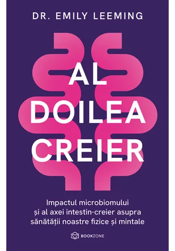 Al doilea creier. Impactul microbiomului si al axei intestin-creier asupra sanatatii noastre fizice si mintale