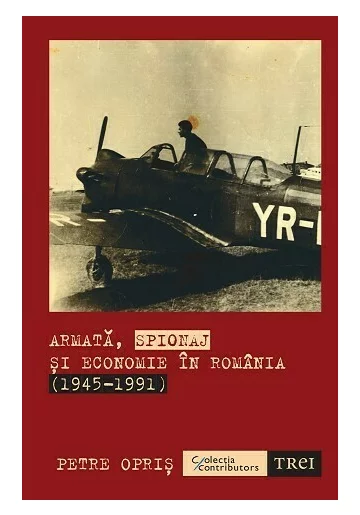 Armata, spionaj si economie in Romania (1945-1991)