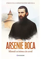 Arsenie Boca. Sfantul cu inima cat cerul