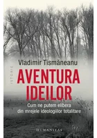 Aventura ideilor. Cum ne putem elibera din mrejele ideologiilor totalitare