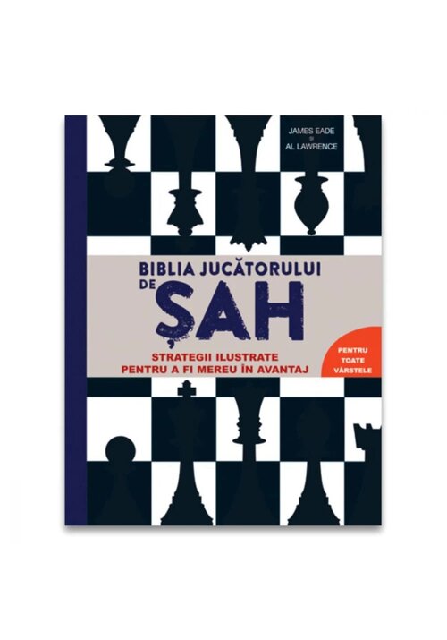 Biblia jucatorului de sah – Strategii ilustrate pentru a fi mereu in avantaj Didactica Publishing House
