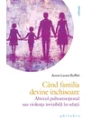 Cand familia devine inchisoare. Abuzul psihoemotional sau violenta invizibila in relatii