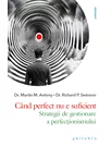 Cand perfect nu e suficient. Strategii de gestionare a perfectionismului