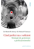 Cand perfect nu e suficient. Strategii de gestionare a perfectionismului