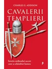 Cavalerii Templieri. Istoria ordinului secret care a schimbat lumea