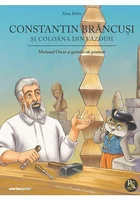 Constantin Brancusi si coloana din vazduh. Seria Motanul Oscar si genialii sai prieteni