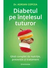 Diabetul pe intelesul tuturor. Ghid complet de nutritie, preventie si tratament