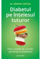 Diabetul pe intelesul tuturor. Ghid complet de nutritie, preventie si tratament