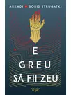 E greu sa fii zeu