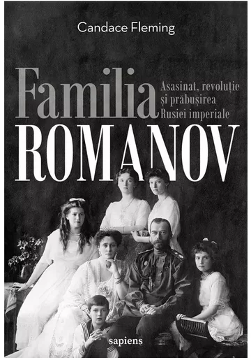 Familia Romanov. Asasinat, revolutie si prabusirea Rusiei imperiale
