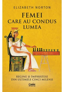 Femei care au condus lumea. Regine si imparatese din ultimele cinci milenii