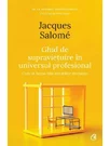 Ghid de supravietuire in universul profesional