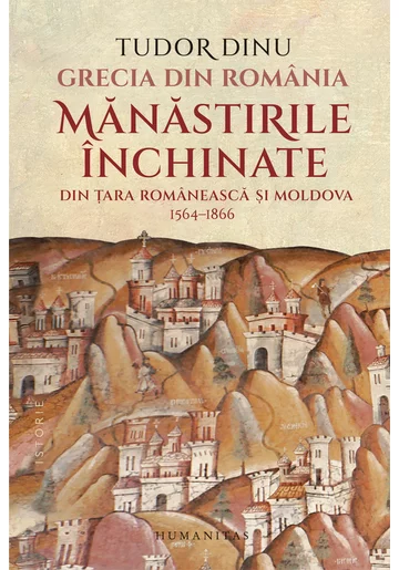 Grecia din Romania. Manastirile inchinate din Ţara Romaneasca şi Moldova, 1564–1866