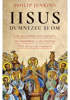 Iisus, Dumnezeu si Om. Cum au modelat patru patriarhi, trei imparatese si doi imparati 1500 de ani de crestinism