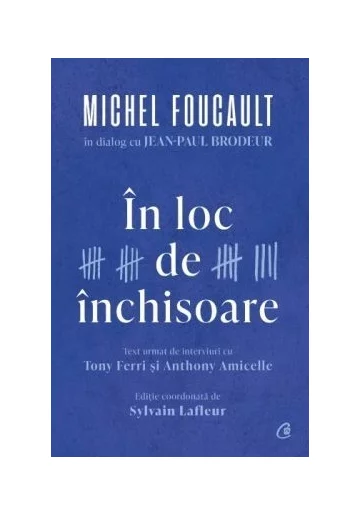 In loc de inchisoare. Michel Foucault in dialog cu Jean-Paul Brodeur