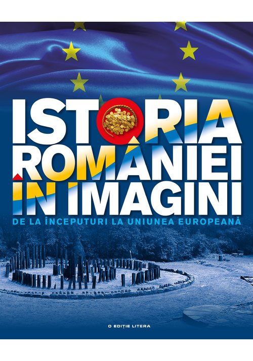 Istoria Romaniei in imagini. De la inceputuri la Uniunea Europeana