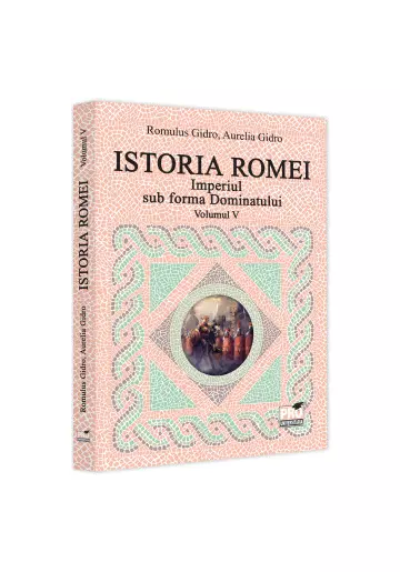 Istoria Romei. Imperiul sub forma Dominatului. Volumul V