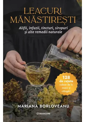 Leacuri manastiresti. Alifii, infuzii, tincturi, siropuri si alte remedii naturale