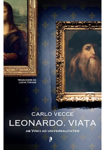 Leonardo. Viața.  Ab Vinci ad universalitatem - Carlo Vecce