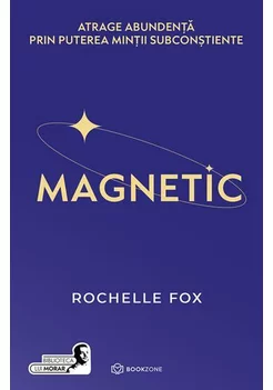MAGNETIC. Atrage abundenta prin puterea mintii subconstiente