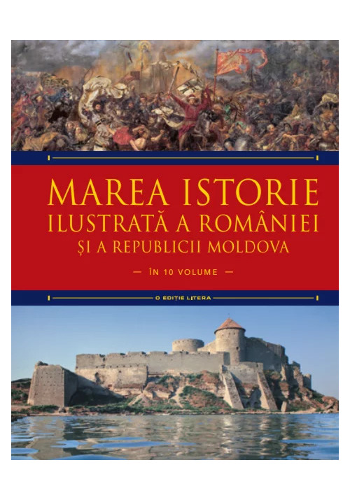 Marea istorie ilustrata a Romaniei si a Republicii Moldova. Volumul 3