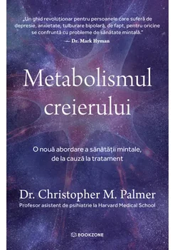 Metabolismul creierului. O noua abordare a sanatatii mintale, de la cauza la tratament