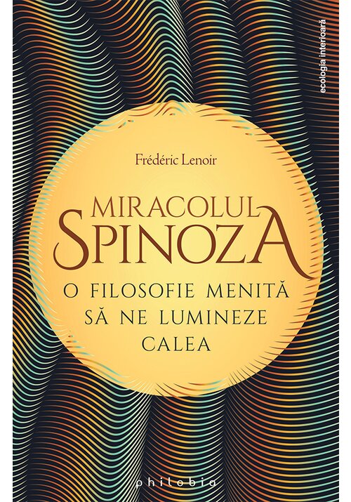 Vezi detalii pentru Miracolul Spinoza: o filosofie menita sa ne lumineze calea