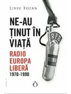 Ne-au tinut in viata. Radio Europa Libera. 1970-1990