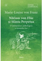 Niklaus von Flüe si Sfanta Perpetua. O interpretare psihologica a viziunilor lor - Opere Complete 6
