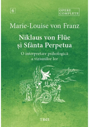 Niklaus von Flüe si Sfanta Perpetua. O interpretare psihologica a viziunilor lor - Opere Complete 6