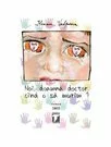 Noi, doamna doctor, cind o sa murim? - Ileana Vulpescu