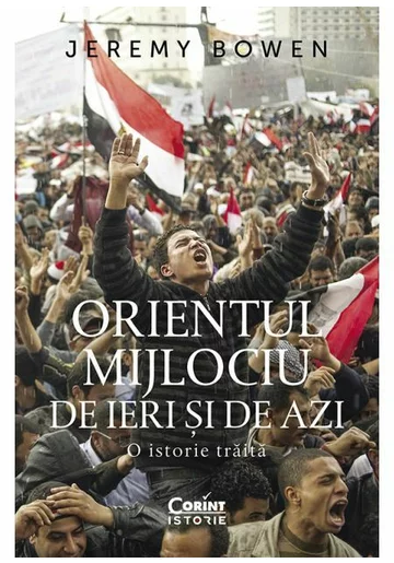 Orientul Mijlociu de ieri si de azi. O istorie traita