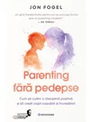 Parenting fara pedepse. Cum sa cultivi o disciplina pozitiva si sa cresti copii capabili si increzatori