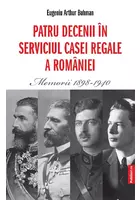 Patru decenii in serviciul Casei Regale a Romaniei. Memorii 1898-1940