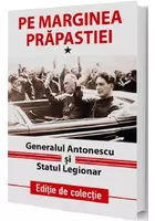 Pe marginea prapastiei Vol.1: Generalul Antonescu si Statul Legionar
