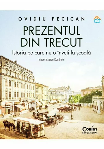 Prezentul din trecut. Istoria pe care nu o inveti la scoala. Modernizarea Romaniei