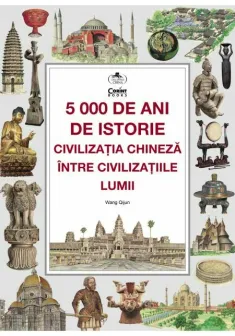 5000 de ani de istorie: civilizatia chineza intre civilizatiile lumii