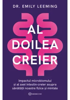 Al doilea creier. Impactul microbiomului si al axei intestin-creier asupra sanatatii noastre fizice si mintale