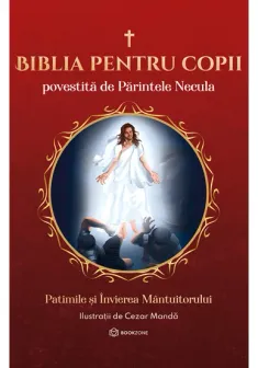 Biblia pentru copii povestita de Parintele Necula Vol. III. Patimile si Invierea Mantuitorului