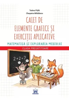 Caiet de elemente grafice si exercitii aplicative Matematica si explorarea mediului – Caiet Pregatitoare