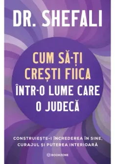 Cum sa-ti cresti fiica intr-o lume care o judeca. Construieste-i increderea in sine, curajul si puterea interioara