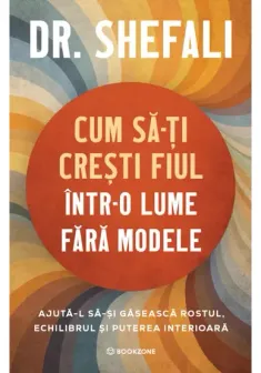 Cum sa-ti cresti fiul intr-o lume fara modele. Ajuta-l sa-si gaseasca rostul, echilibrul si puterea interioara