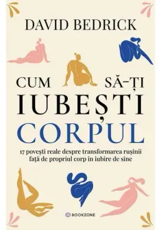 Cum sa-ti iubesti corpul. 17 povesti reale despre transformarea rusinii fata de propriul corp in iubire de sine