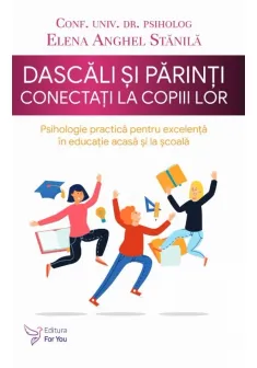 Dascali si parinti conectati la copiii lor. Psihologie practica pentru excelenta in educatie acasa si la scoala