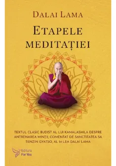 Etapele meditatiei. Textul clasic budist al lui Kamalashila despre antrenarea mintii, comentat de Sanctitatea Sa Tenzin Gyatso, al 14-lea Dalai Lama